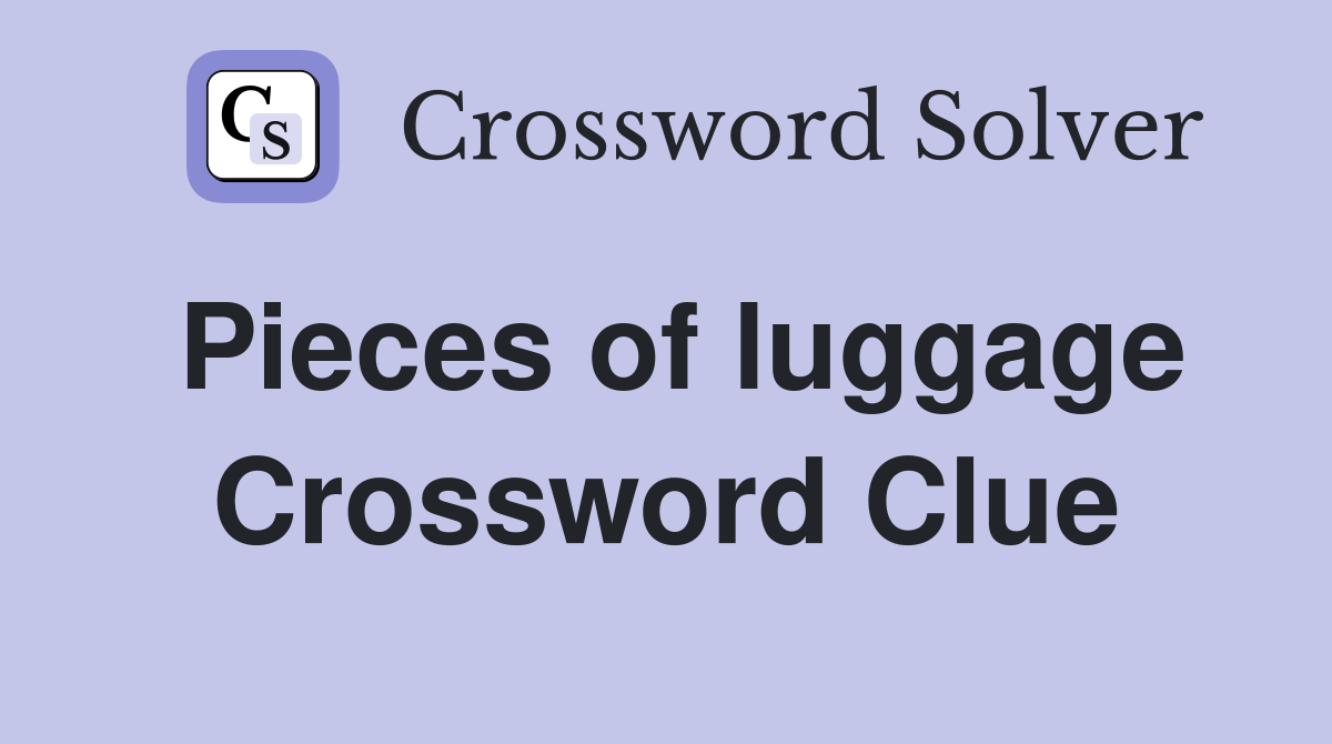 Pieces of luggage Crossword Clue