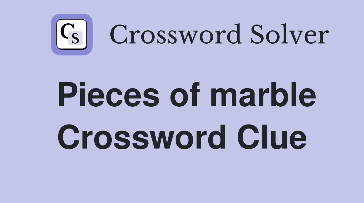 Pieces of marble Crossword Clue