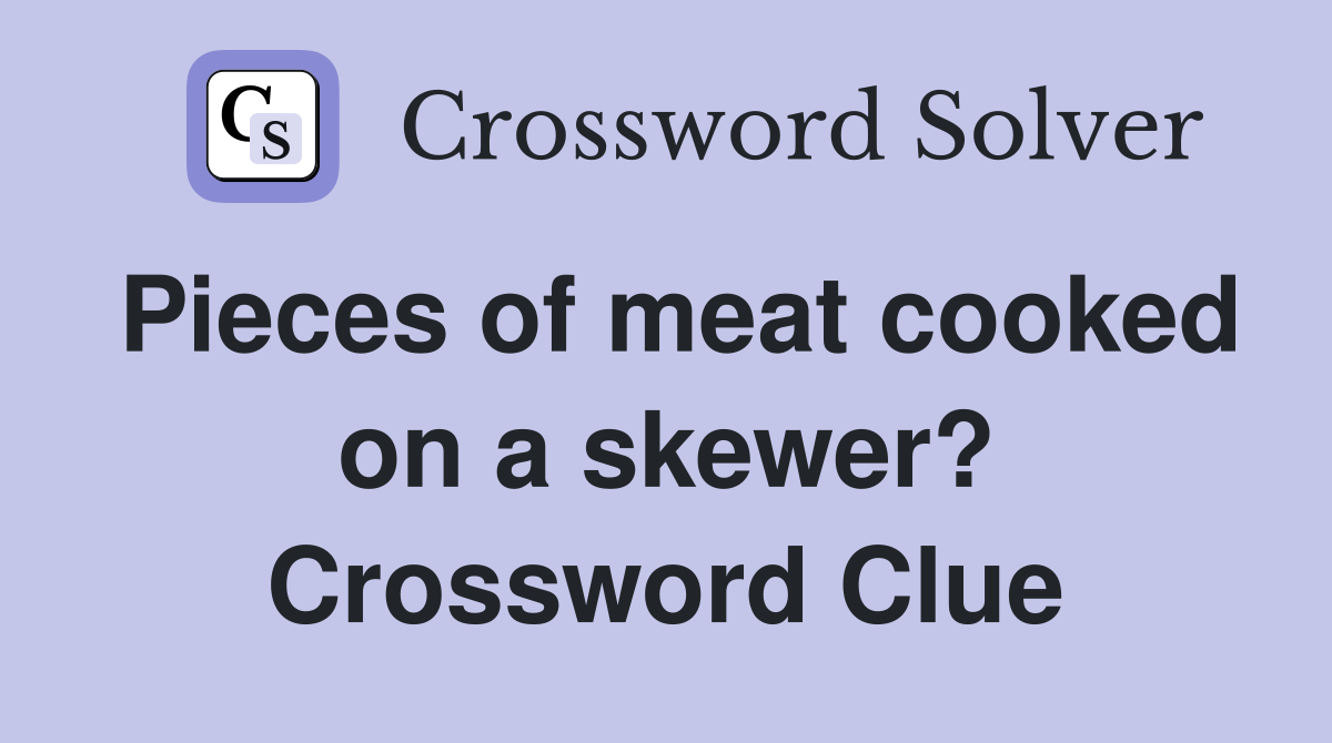 Pieces of meat cooked on a skewer? Crossword Clue