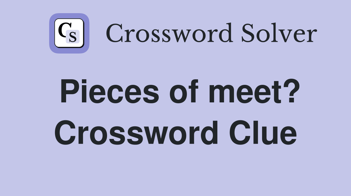 Pieces of meet? Crossword Clue
