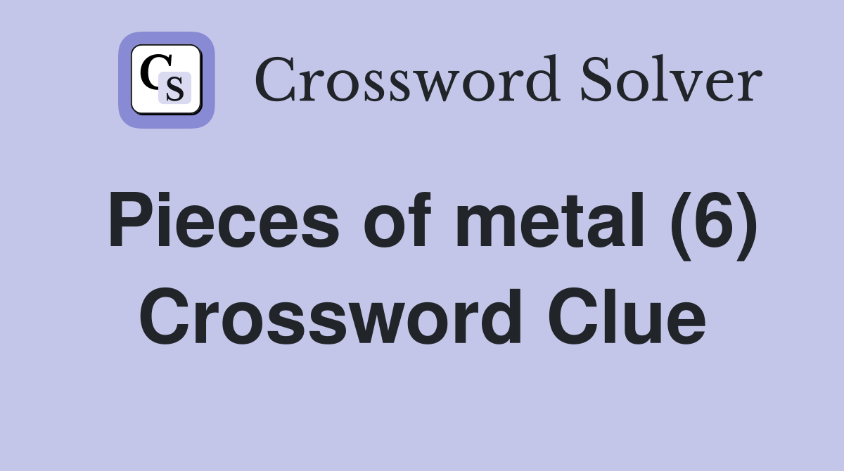 Pieces of metal (6) Crossword Clue