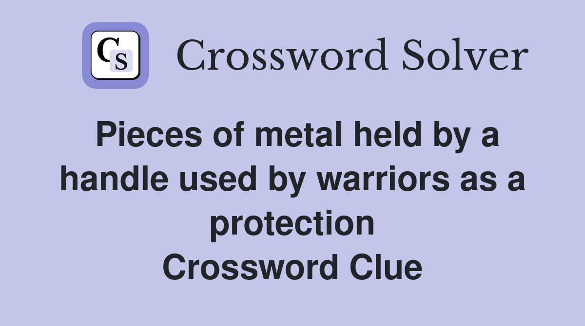 Pieces of metal held by a handle used by warriors as a protection Crossword Clue