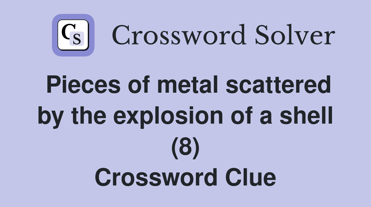 Pieces of metal scattered by the explosion of a shell (8) Crossword Clue