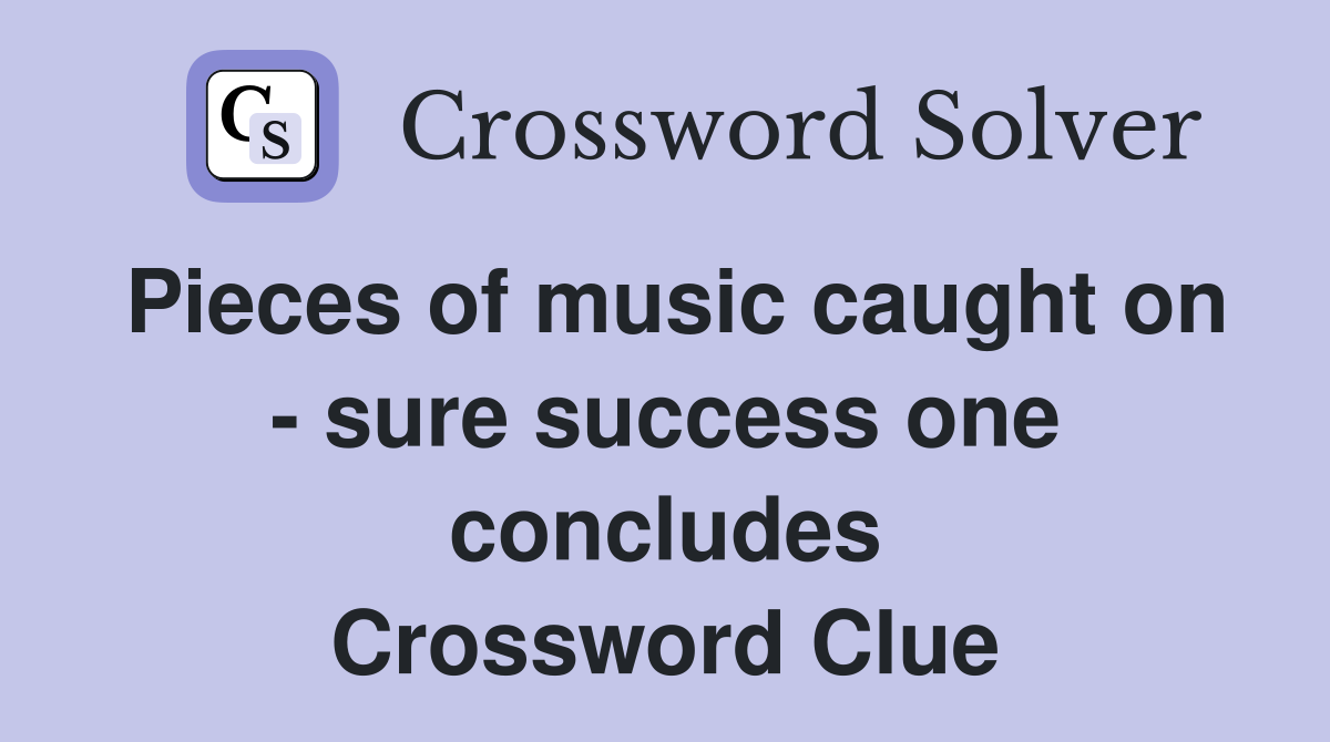 Pieces of music caught on - sure success one concludes Crossword Clue