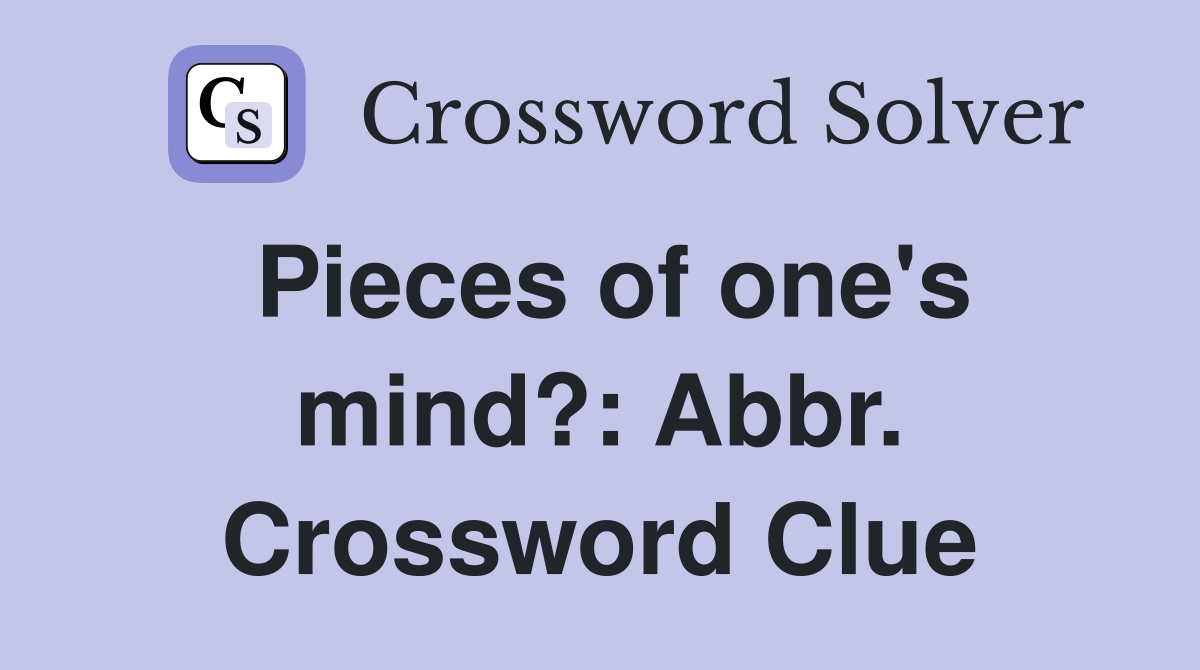 Pieces of one's mind?: Abbr. Crossword Clue