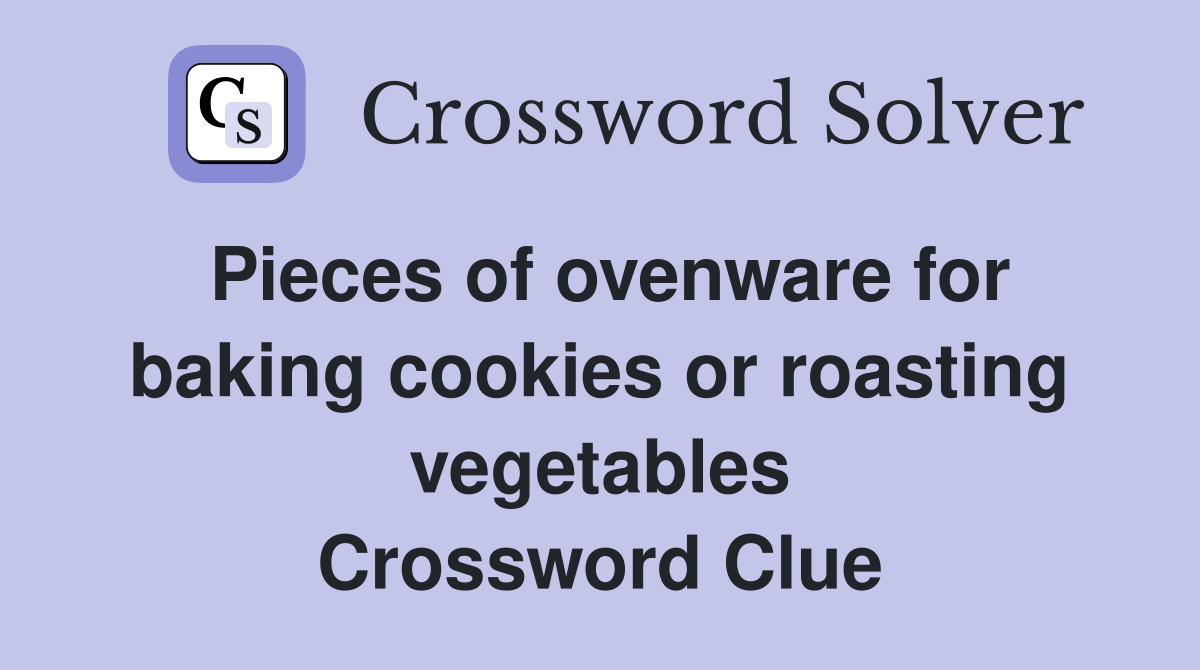 Pieces of ovenware for baking cookies or roasting vegetables Crossword Clue
