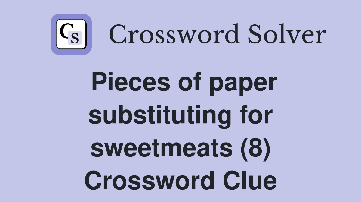 Pieces of paper substituting for sweetmeats (8) Crossword Clue
