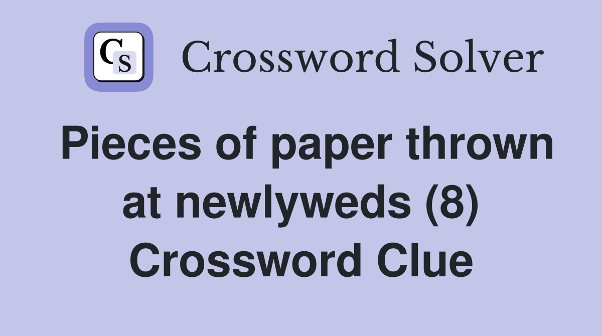 Pieces of paper thrown at newlyweds (8) Crossword Clue