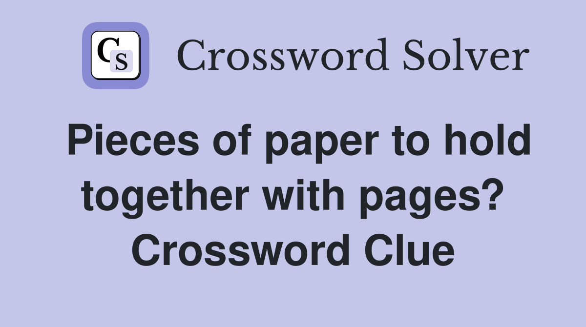 Pieces of paper to hold together with pages? Crossword Clue