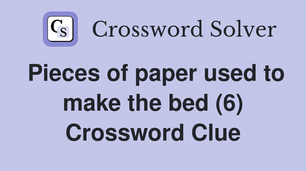 Pieces of paper used to make the bed (6) Crossword Clue