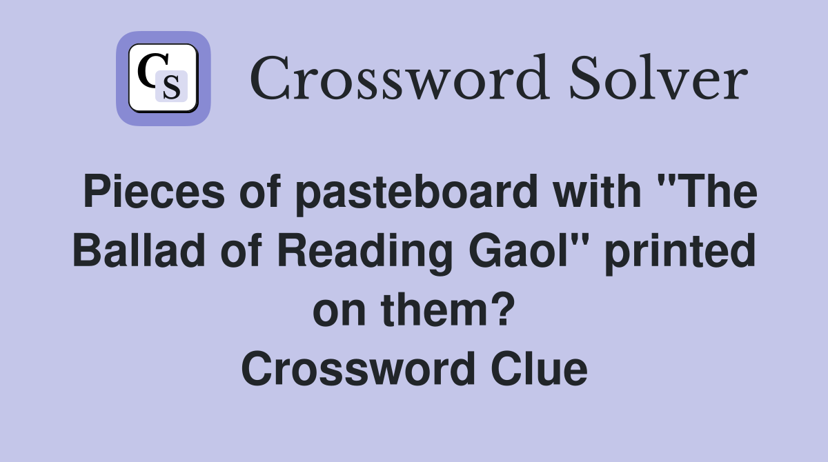 Pieces of pasteboard with "The Ballad of Reading Gaol" printed on them? Crossword Clue