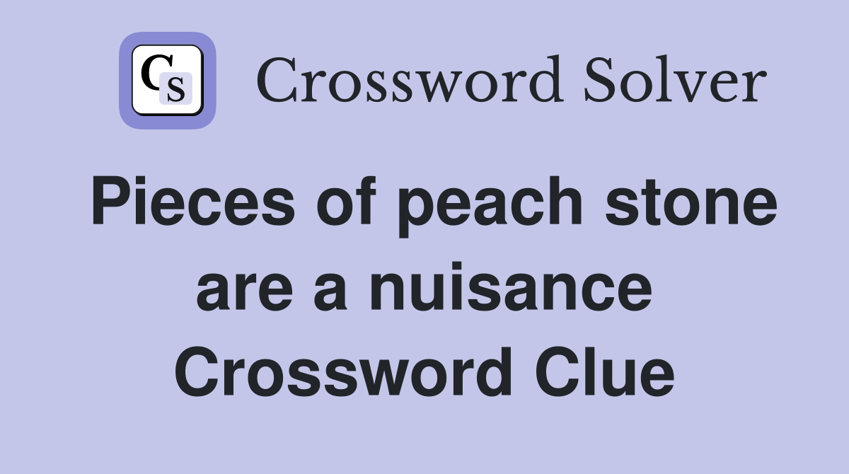 Pieces of peach stone are a nuisance Crossword Clue