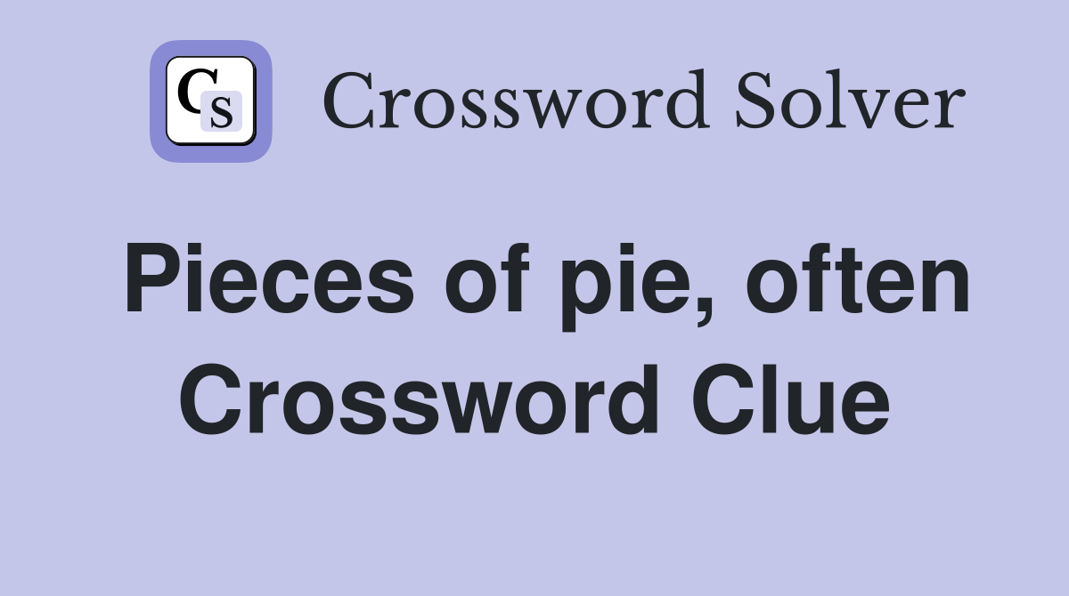 Pieces of pie, often Crossword Clue