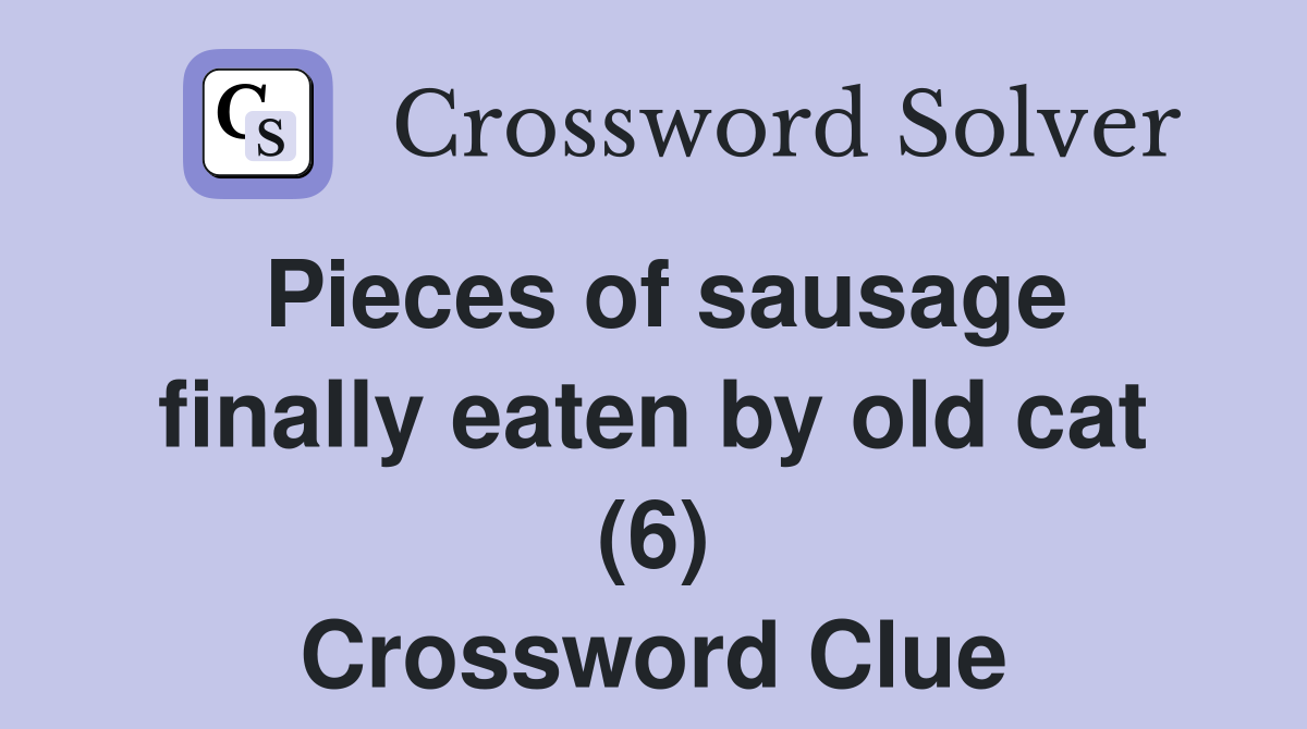 Pieces of sausage finally eaten by old cat (6) Crossword Clue