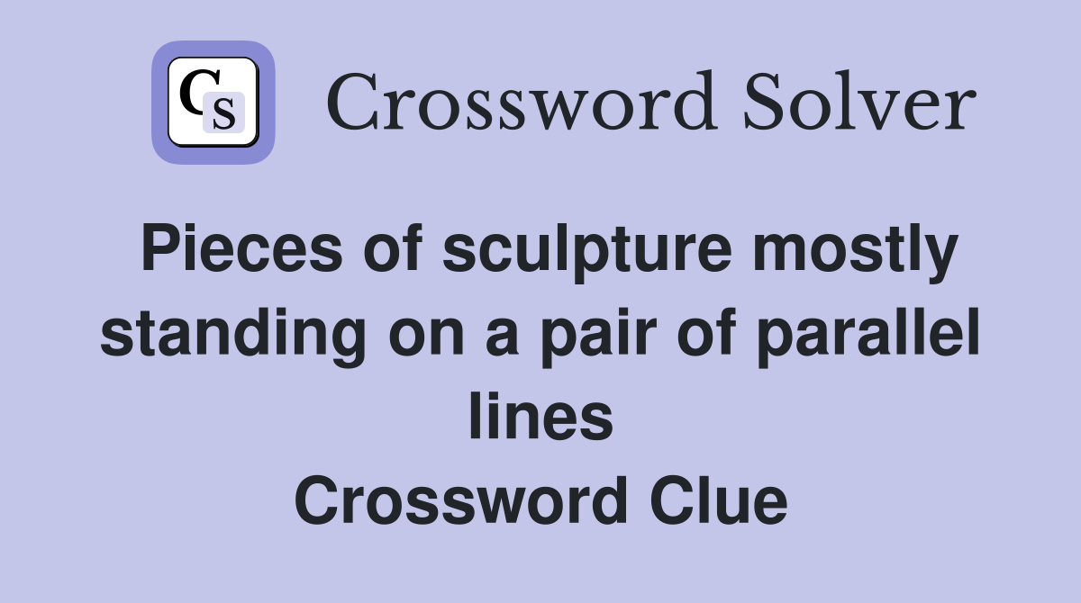 Pieces of sculpture mostly standing on a pair of parallel lines Crossword Clue