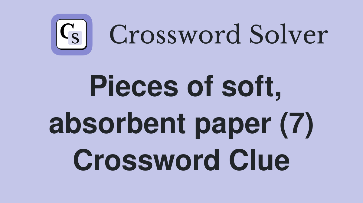 Pieces of soft, absorbent paper (7) Crossword Clue