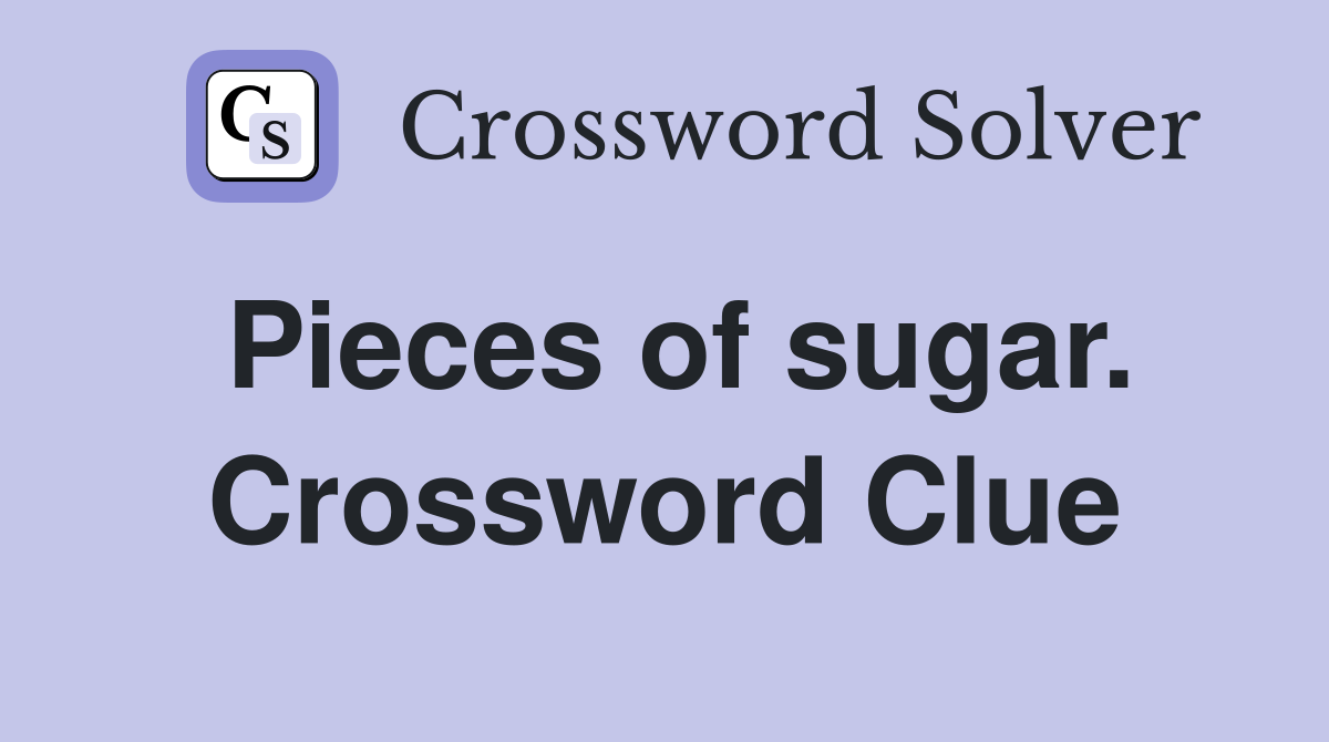 Pieces of sugar. Crossword Clue