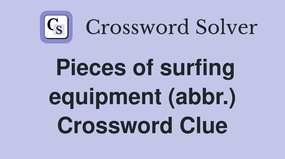 Pieces of surfing equipment (abbr ) Crossword Clue Answers