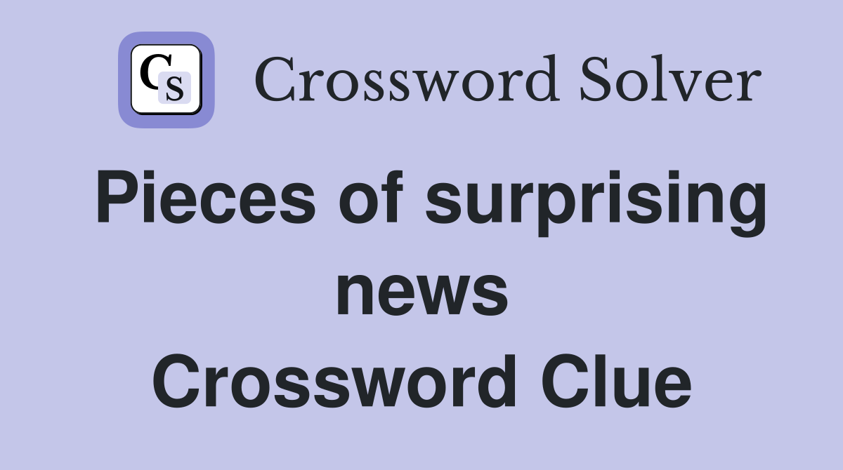 Pieces of surprising news Crossword Clue