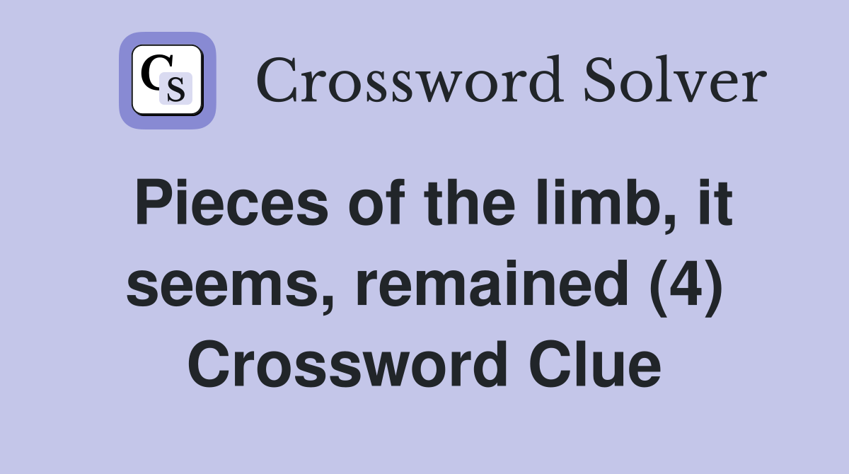 Pieces of the limb, it seems, remained (4) Crossword Clue
