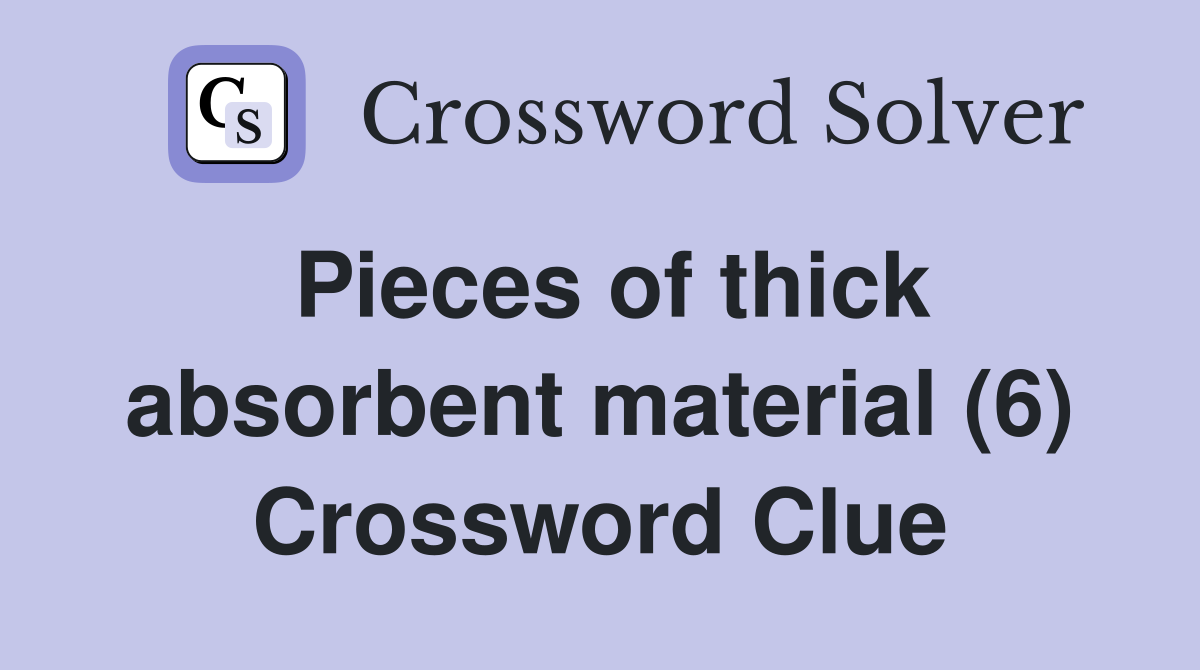 Pieces of thick absorbent material (6) Crossword Clue
