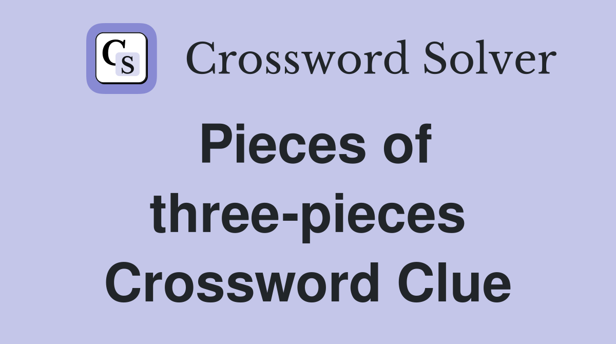 Pieces of three-pieces Crossword Clue