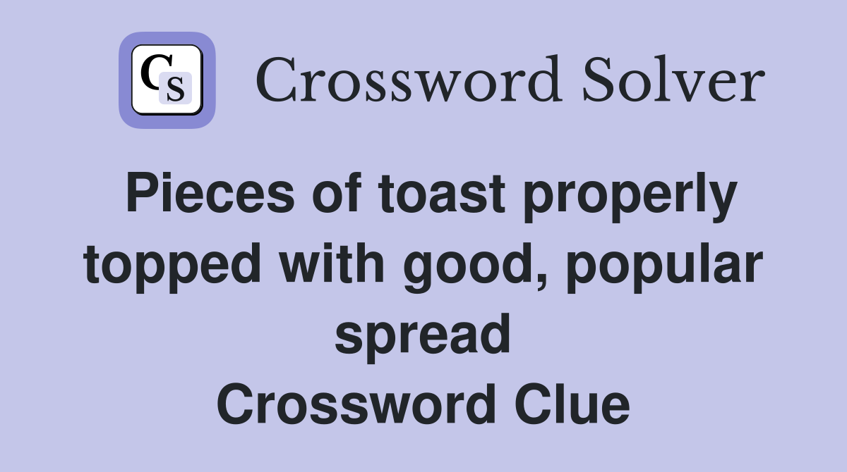 Pieces of toast properly topped with good, popular spread Crossword Clue