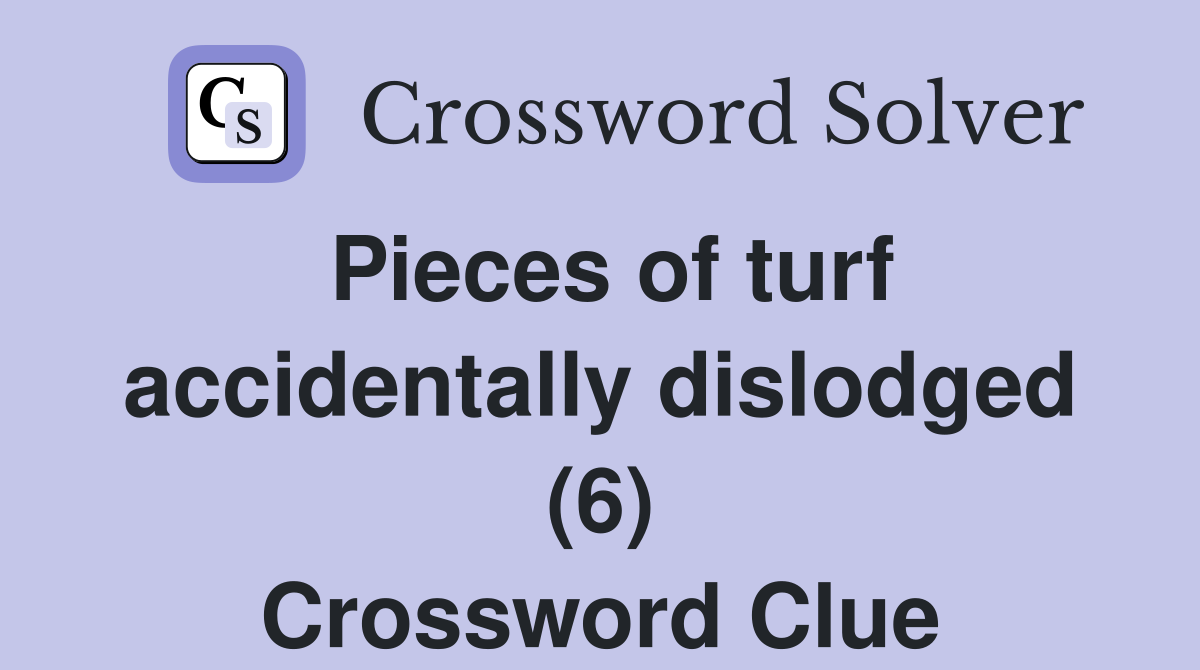 Pieces of turf accidentally dislodged (6) Crossword Clue