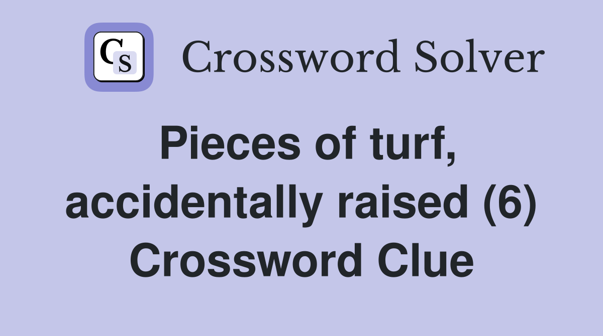 Pieces of turf, accidentally raised (6) Crossword Clue