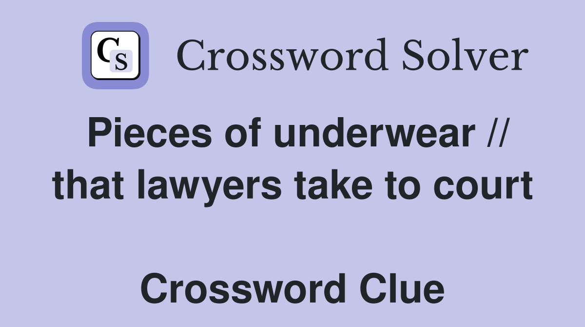 Pieces of underwear // that lawyers take to court  Crossword Clue
