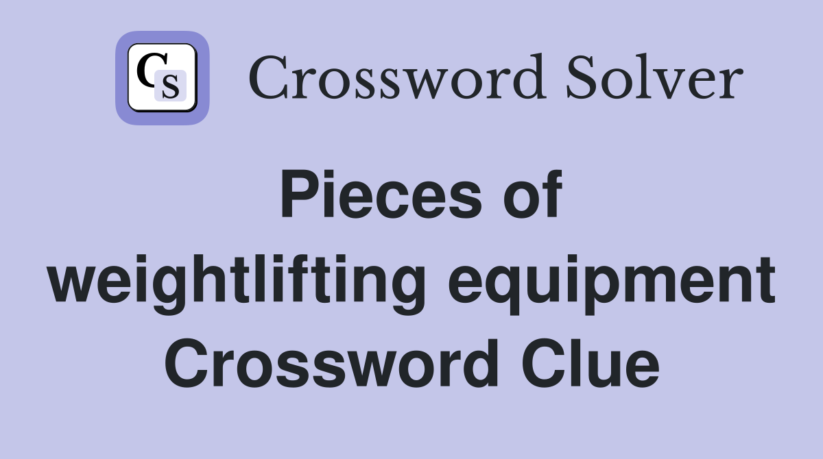 Pieces of weightlifting equipment Crossword Clue
