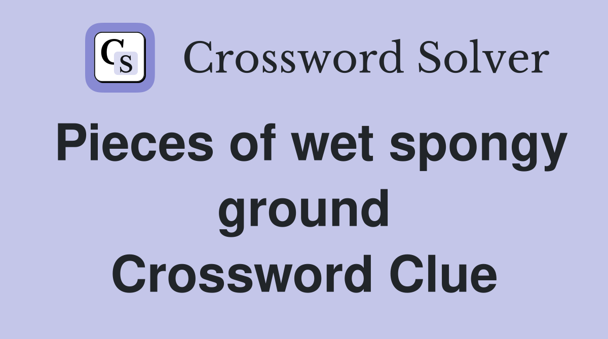 Pieces of wet spongy ground Crossword Clue