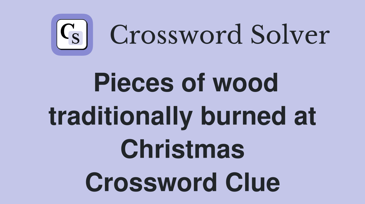 Pieces of wood traditionally burned at Christmas Crossword Clue