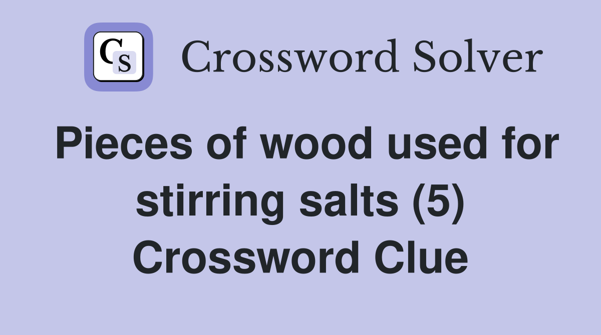Pieces of wood used for stirring salts (5) Crossword Clue