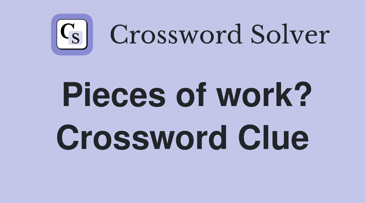 Pieces of work? Crossword Clue