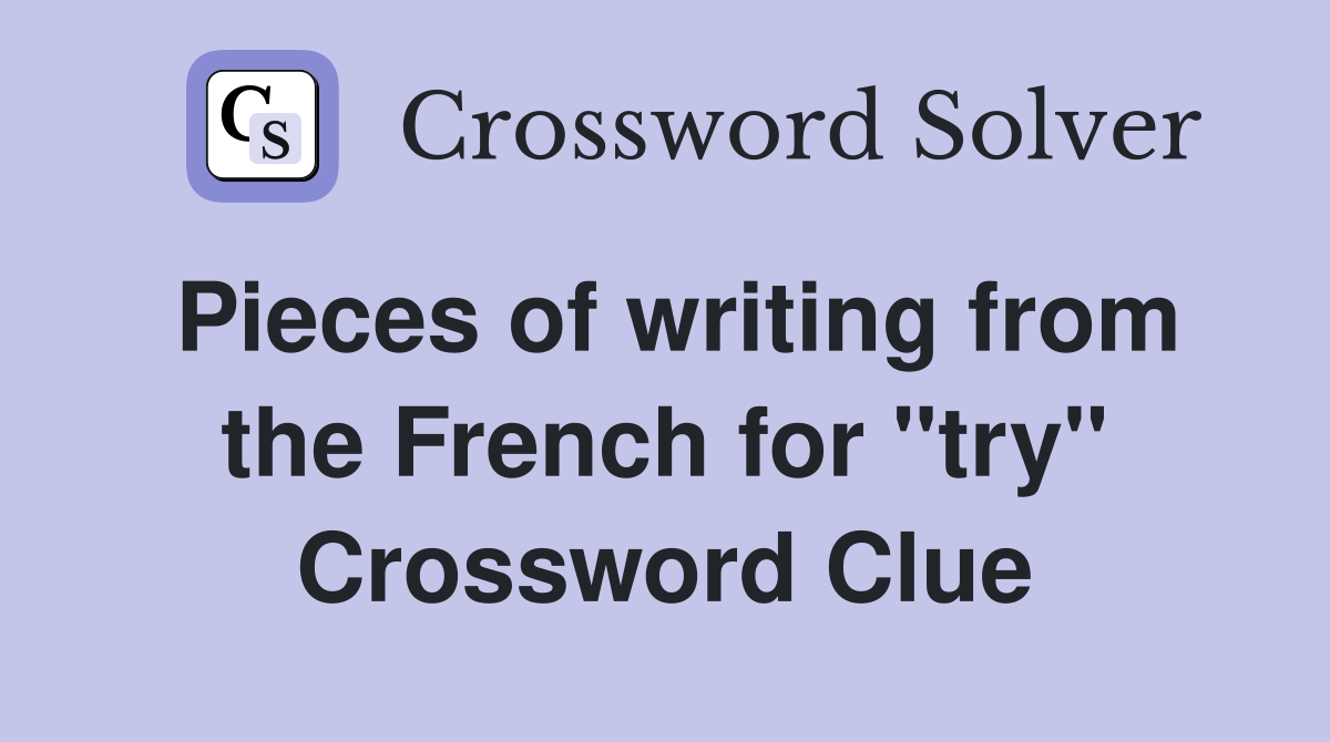 Pieces of writing from the French for "try" Crossword Clue