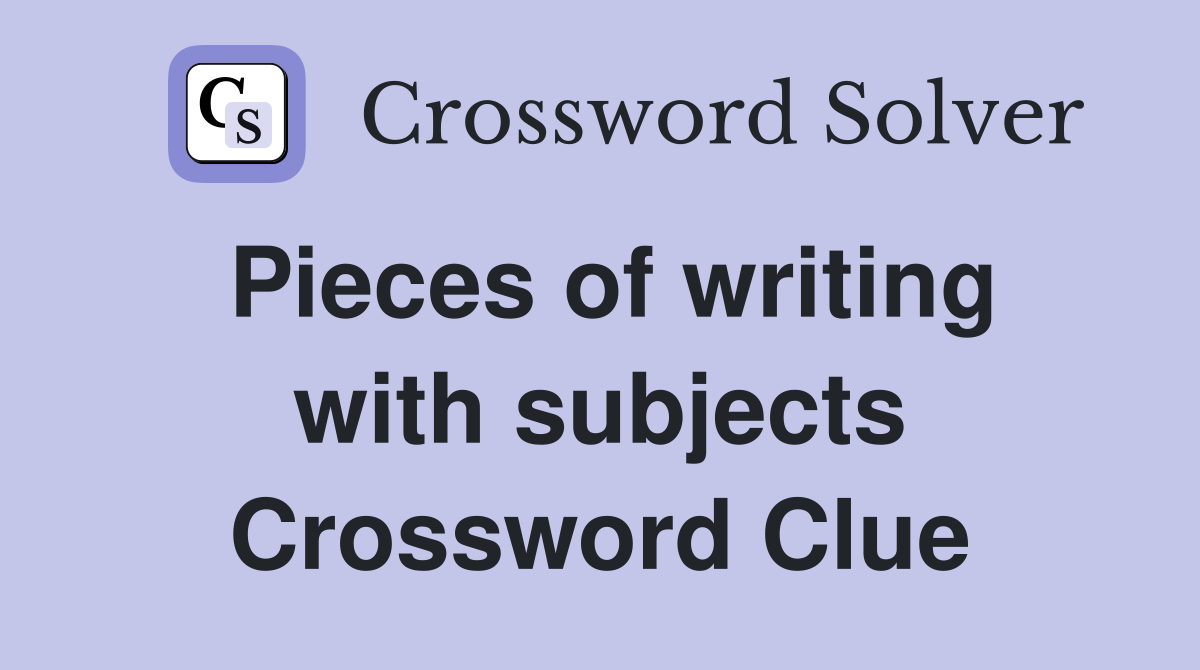 Pieces of writing with subjects Crossword Clue