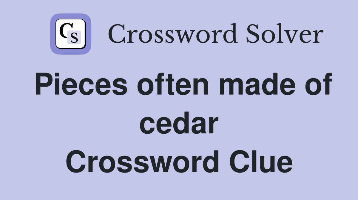 Pieces often made of cedar Crossword Clue