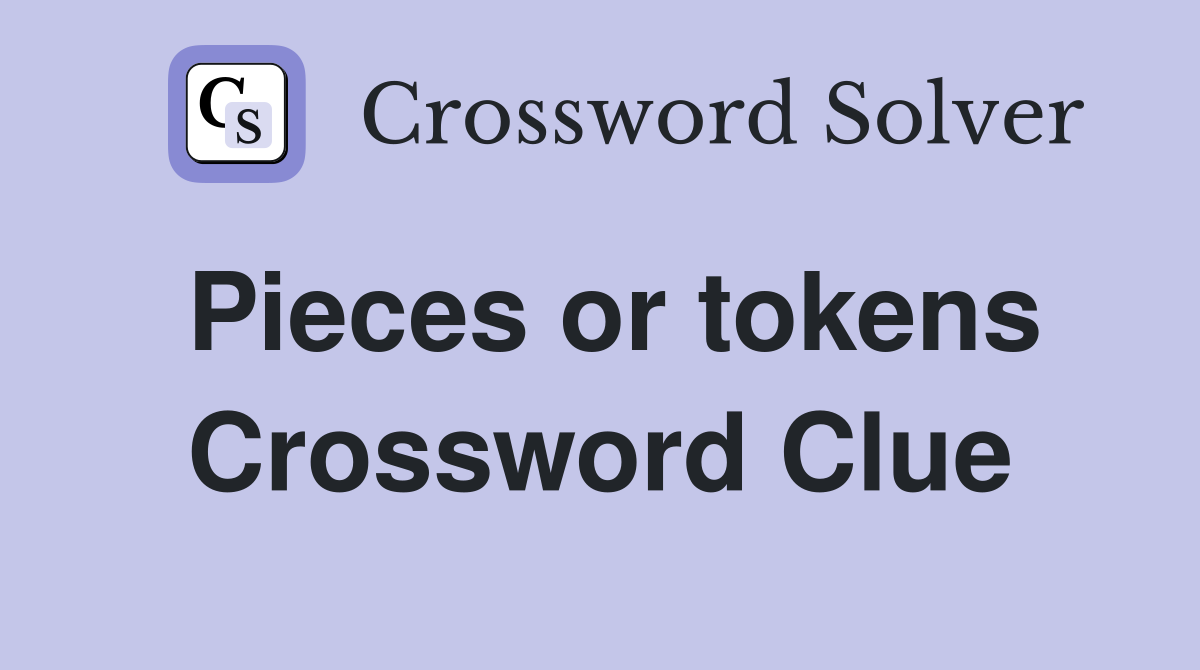 Pieces or tokens Crossword Clue