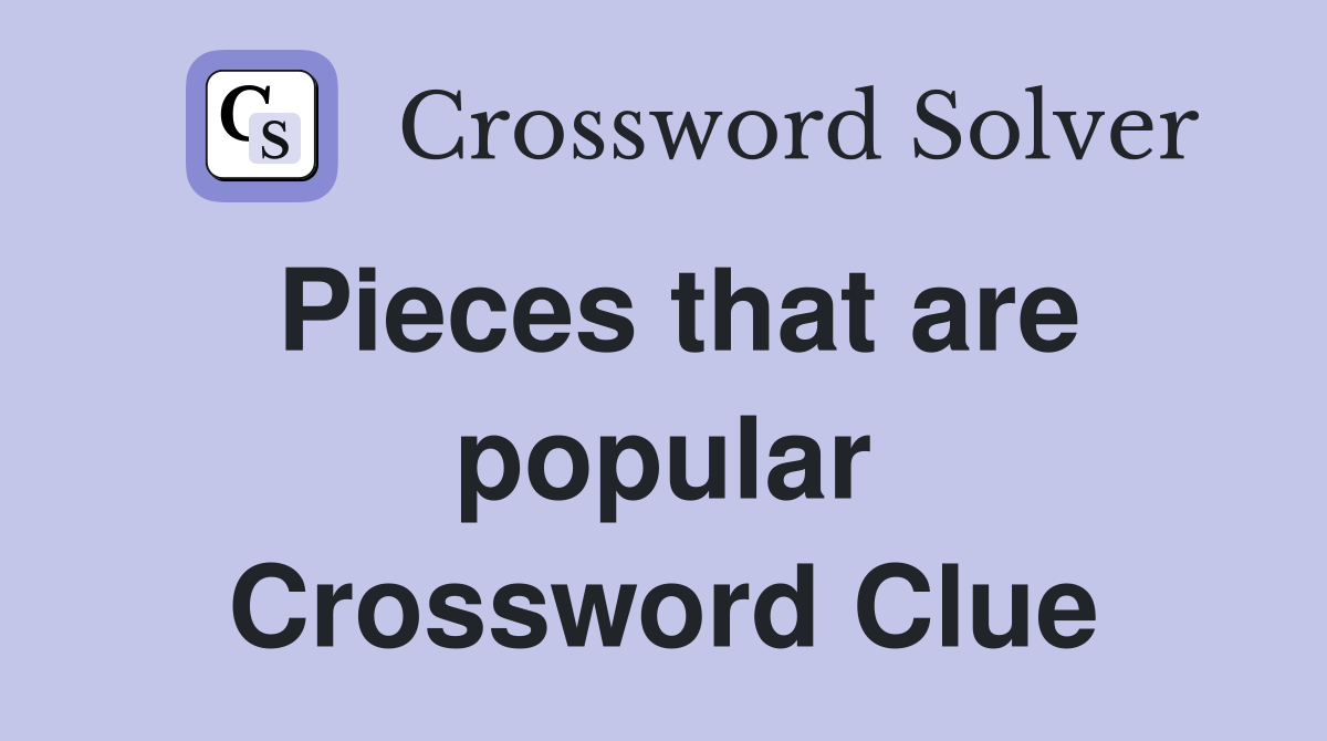 Pieces that are popular Crossword Clue