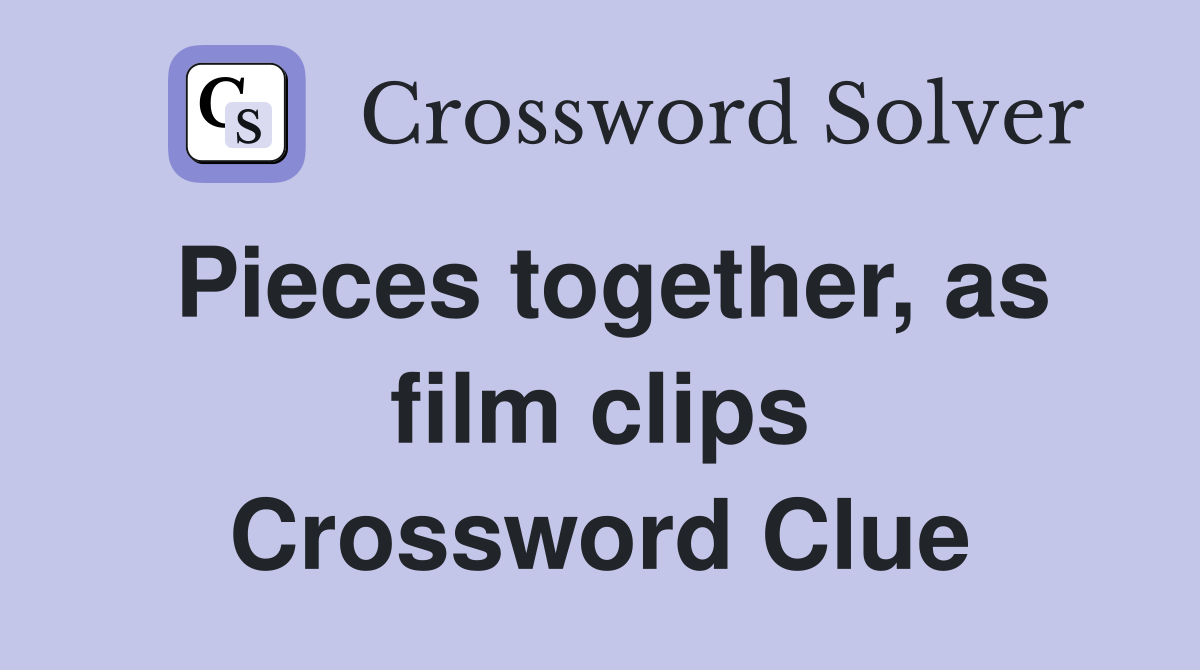 Pieces together, as film clips Crossword Clue
