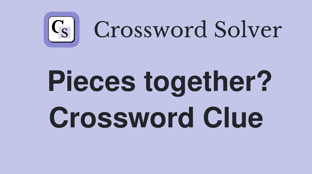 Pieces together? Crossword Clue