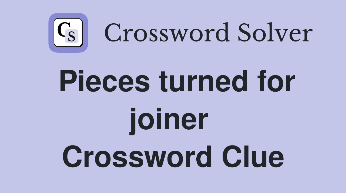 Pieces turned for joiner  Crossword Clue