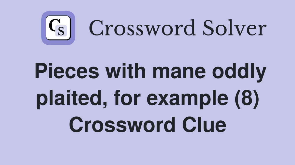 Pieces with mane oddly plaited, for example (8) Crossword Clue