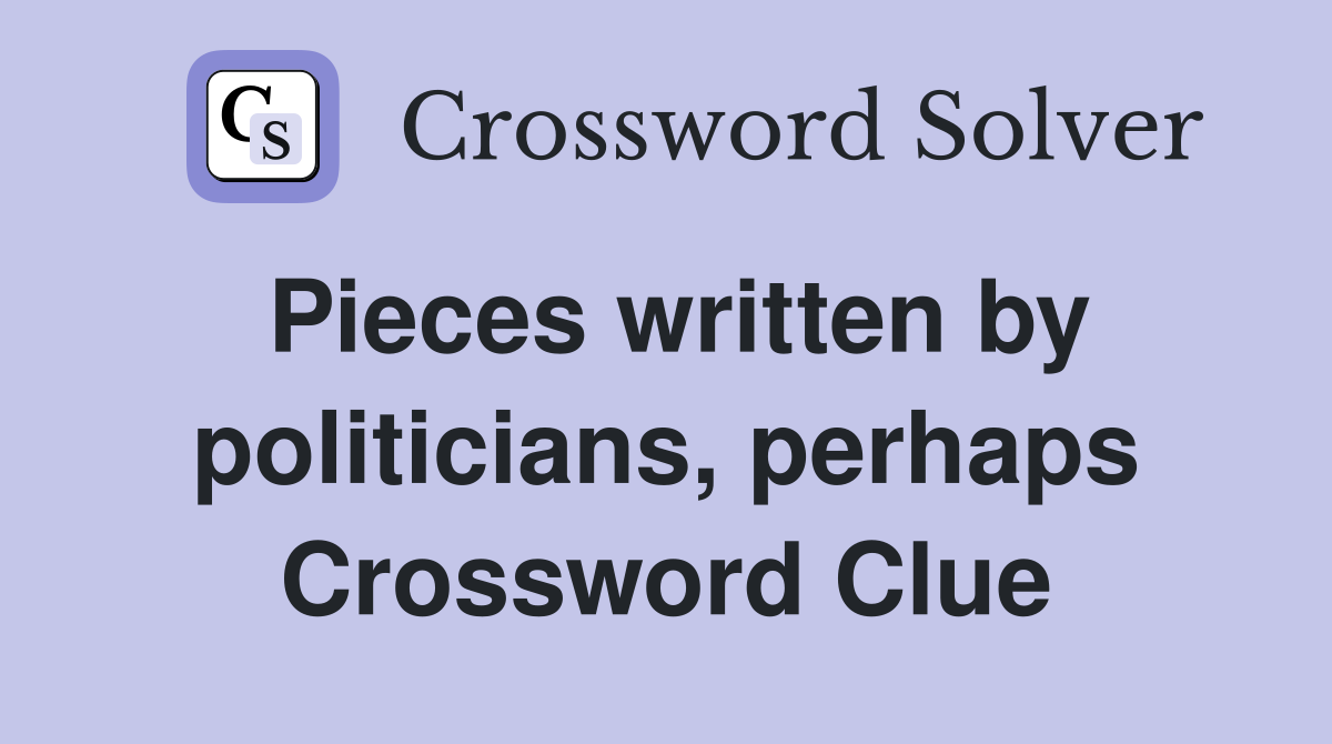 Pieces written by politicians, perhaps Crossword Clue