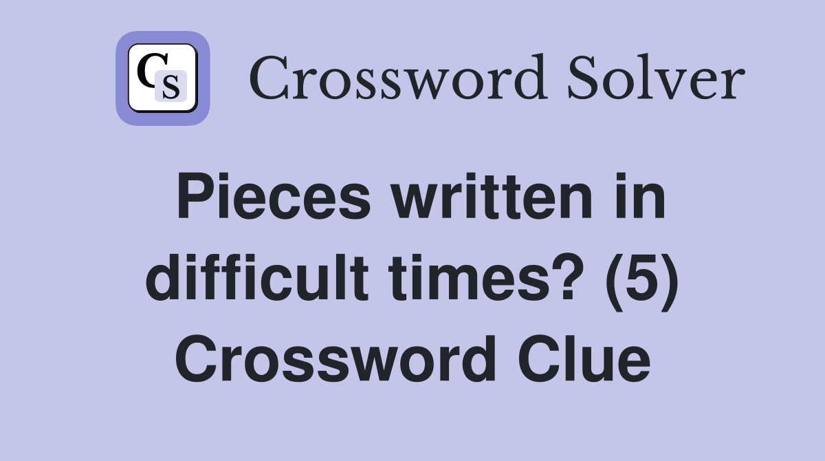 Pieces written in difficult times? (5) Crossword Clue