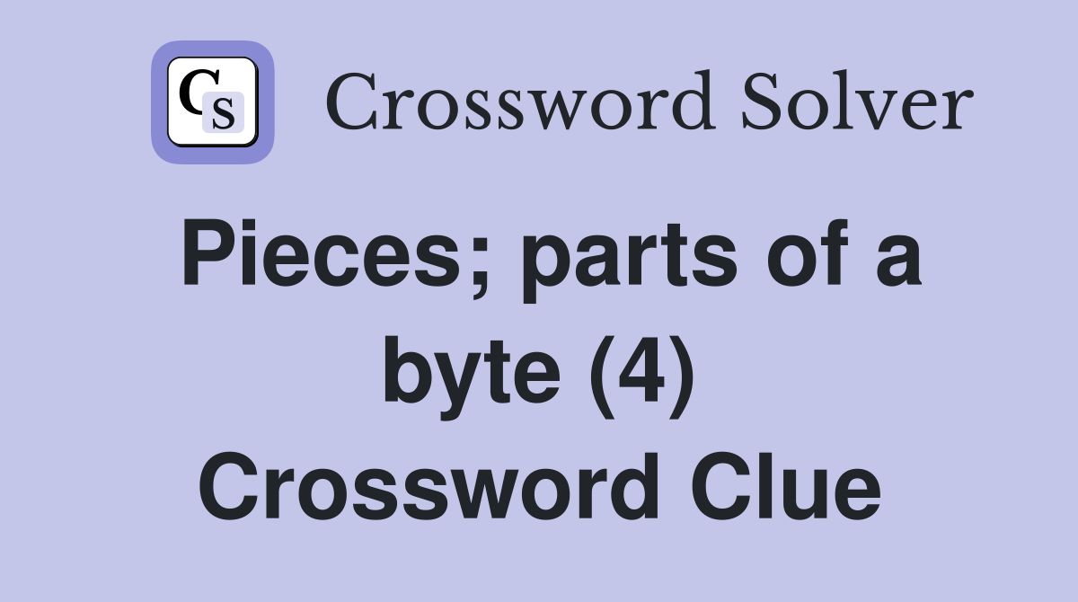Pieces; parts of a byte (4) Crossword Clue
