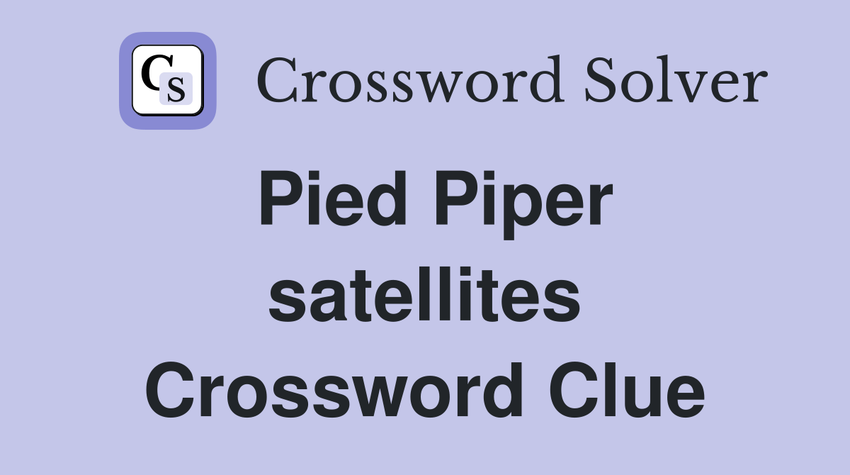 Pied Piper satellites Crossword Clue