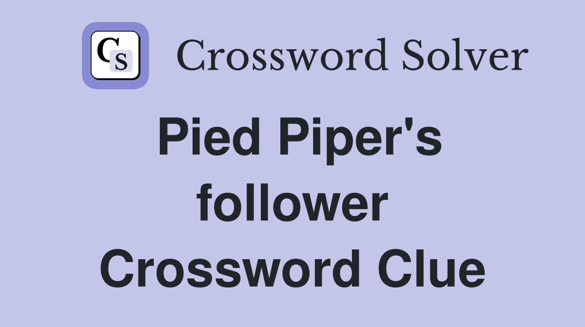 Pied Piper's follower Crossword Clue