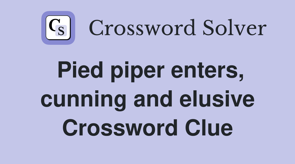 Pied piper enters, cunning and elusive Crossword Clue